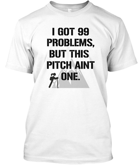 I Got 99
Problems,
But This 
Pitch Aint
One. White T-Shirt Front