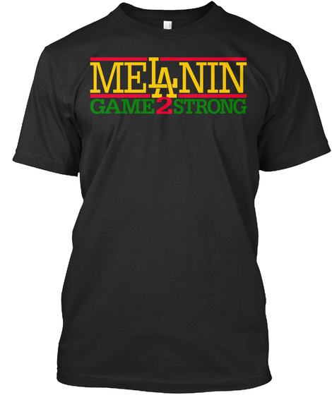 Melanin Game Too Strong Black T-Shirt Front