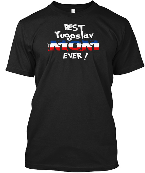 Best Yugoslav Mom Ever! T Shirt Black T-Shirt Front