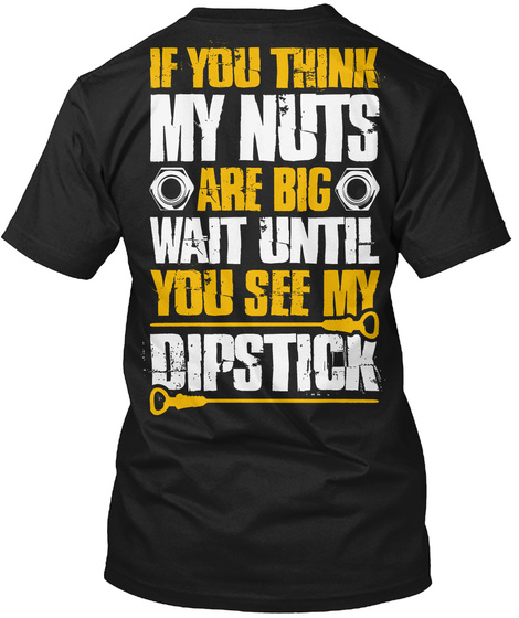 If You Thing My Nuts Are Big Wait Until You See My Dipstick Black T-Shirt Back
