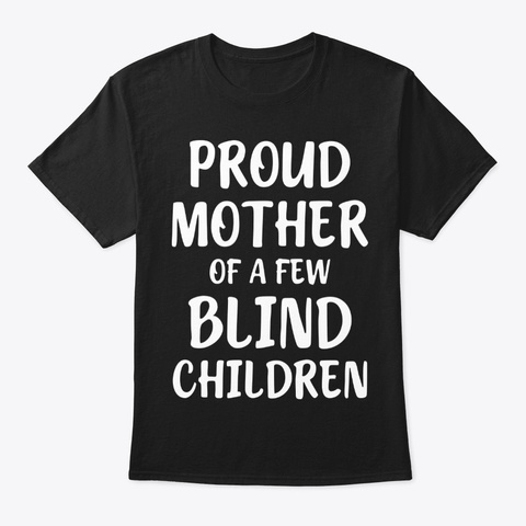 Proud Mother Of A Few Blind Children Tee Black T-Shirt Front