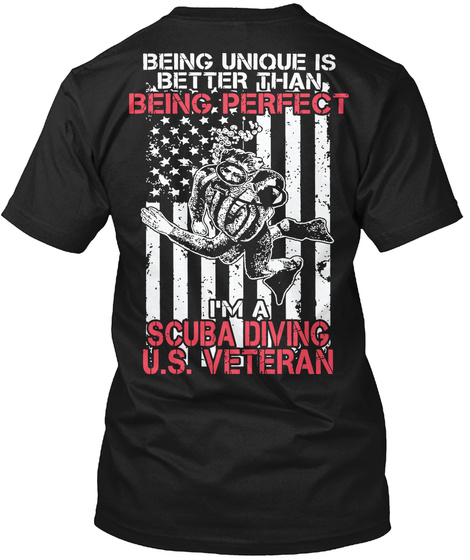 Being Unique Is Better Than Being Perfect I'm A Scuba Diving U.S. Veteran Black T-Shirt Back