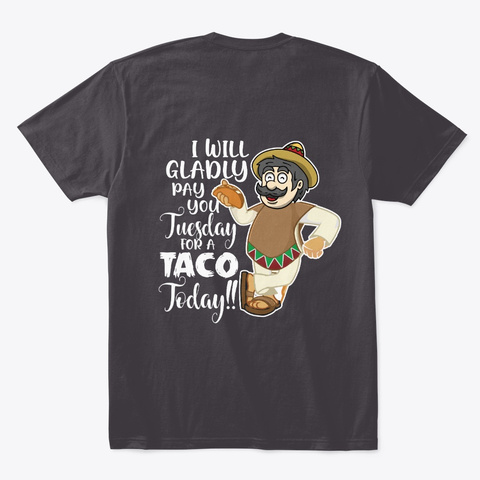 I'd Gladly Pay You Tuesday For A Taco Heathered Charcoal  T-Shirt Back