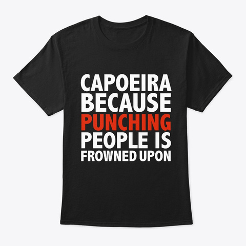 Capoeira Because Punching People Is Black T-Shirt Front