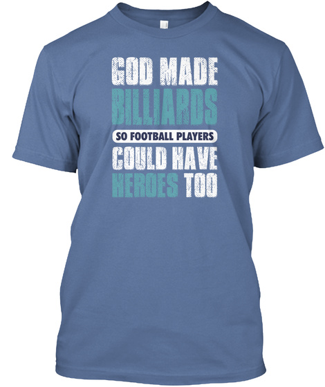 God Made Billiards So Football Players Could Have Heroes Too Denim Blue T-Shirt Front