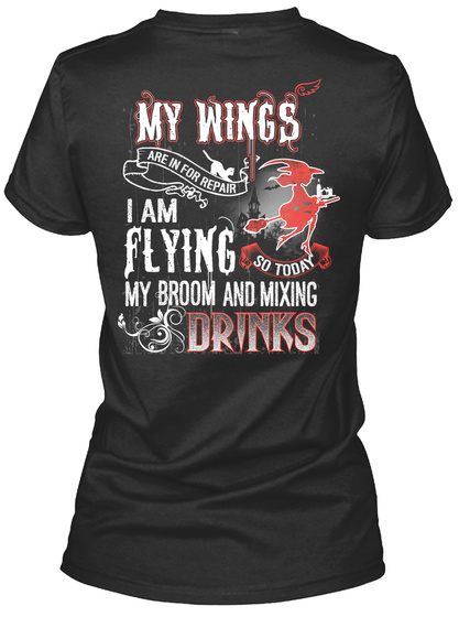 My Wings Are In For Repair I Am Flying My Broom And Mixing Drinks Black T-Shirt Back