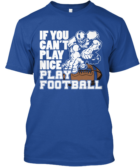 If You Can't Play Nice Play Football Deep Royal T-Shirt Front