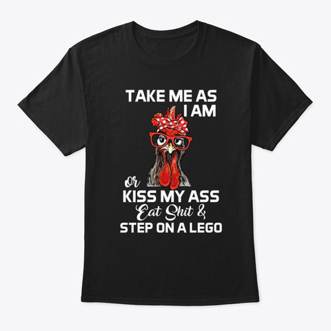 Take Me As I Am Or Kiss My Ass Chicken