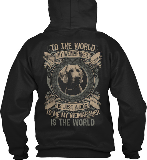 To The World My Weimaraner Is Just A Dog To Me My Weimaraner Is The World Black T-Shirt Back