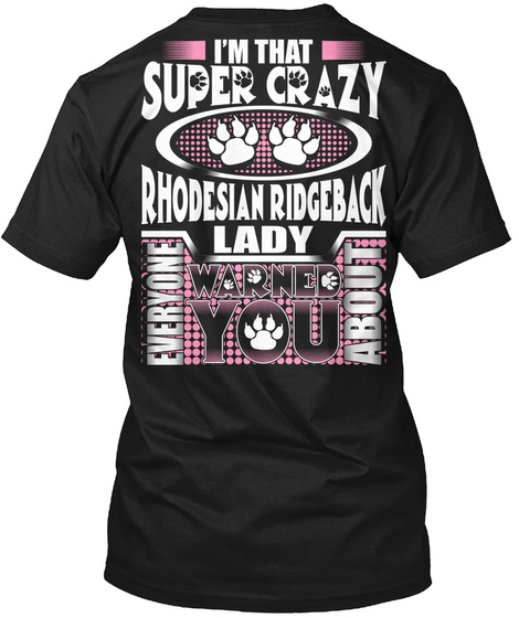 I'm That Super Crazy Rhodesian Ridgeback Lady Everyone Warned You About Black T-Shirt Back