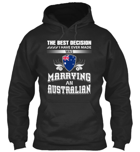 The Best Decision I Have Ever Made Was  Marrying An Australian Jet Black T-Shirt Front