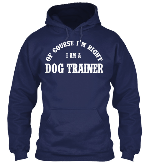 Of Course I'm Right
I Am A
Dog Trainer Navy T-Shirt Front