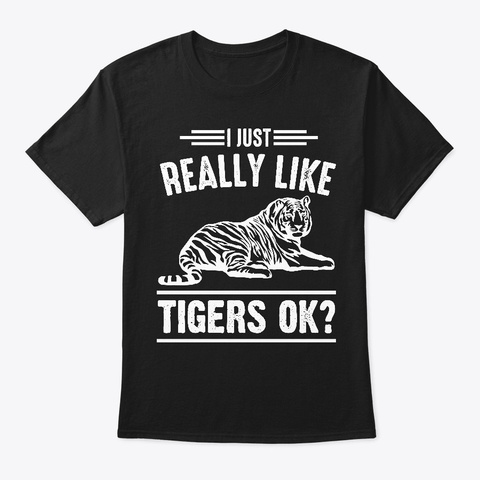 I Just Really Like Tigers Ok Funny Black T-Shirt Front