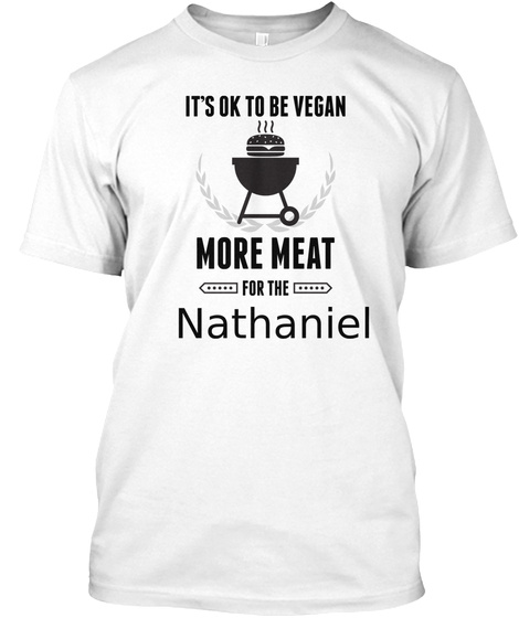 It's Ok To Be Vegan More Meat For The Nathaniel White T-Shirt Front