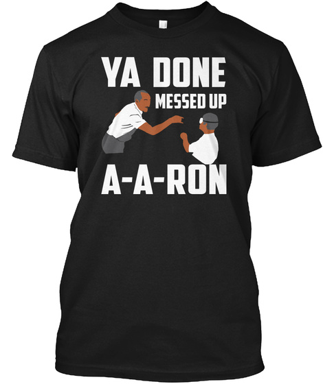 ya done messed up a-a-ron 