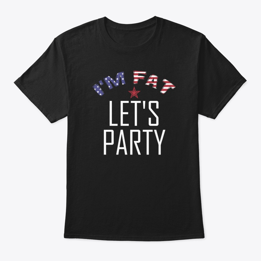 Im Fat Lets Party 4th Of July TShirt Unisex Tshirt