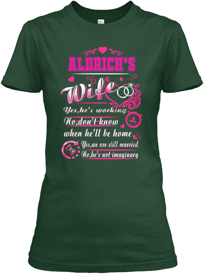 Aldrich's Wife Yes He's Working No Don't Know When He'll Be Home Yes We Are Still Married No He's Not Imaginary Forest Green T-Shirt Front