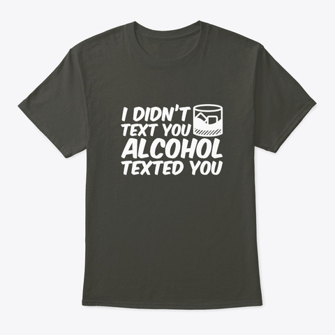 I Didnt Text Alcohol Texted Whiskey Love Smoke Gray T-Shirt Front