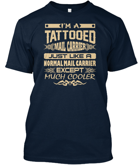 I'm A Tattooed Mail Carrier Just Like A Normal Mail Carrier Except Much Cooler New Navy T-Shirt Front
