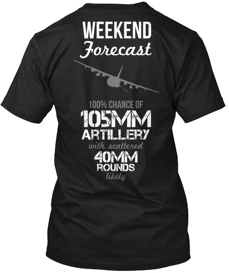 Ac130 Weekend Forecast 100% Chance Of 105mm Artillery With Scattered 40mm Rounds Likely Black T-Shirt Back