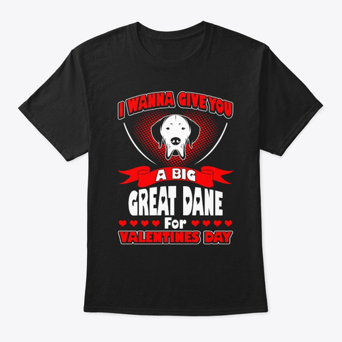 I Wanna Give Great Dane For Valentine Black T-Shirt Front
