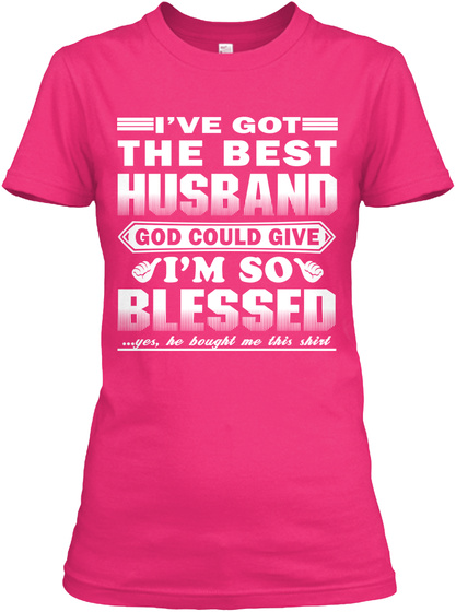 I've Got The Best Husband God Could Give I'm So Blessed... Yes, He Bought Me This Shirt Heliconia T-Shirt Front