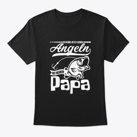 Ich Wäre Jetzt Lieber Angeln Mit Papa Black T-Shirt Front