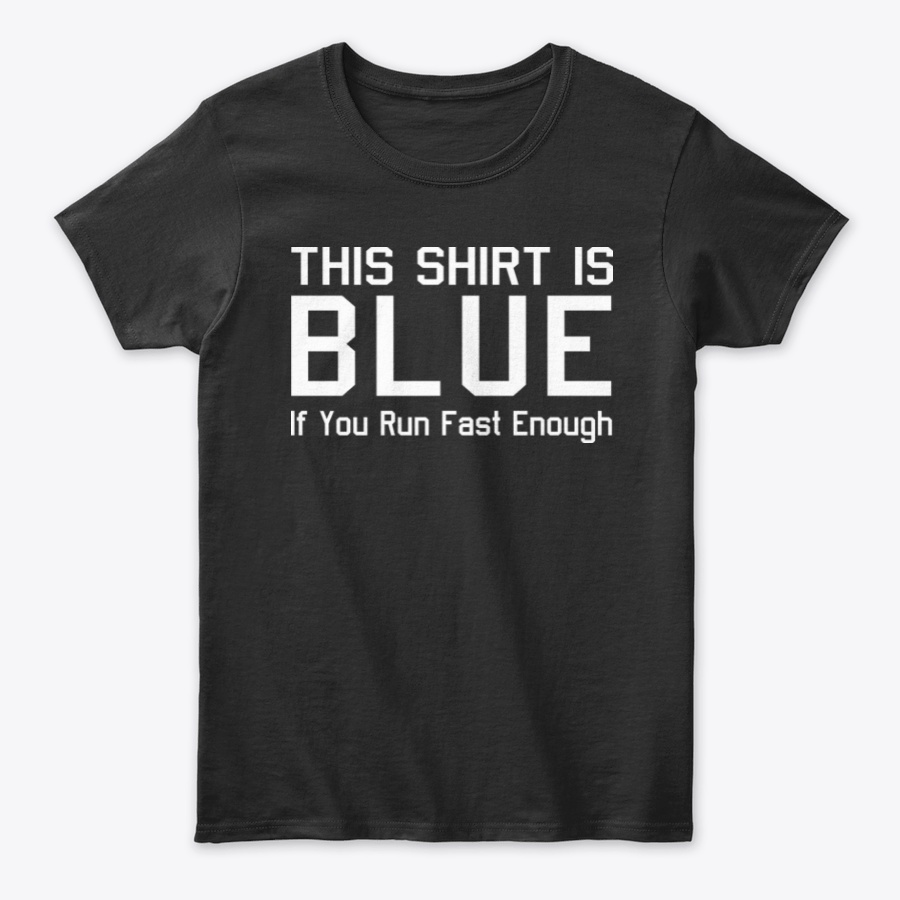 Shirt Is Blue If You Run Fast Enough Unisex Tshirt