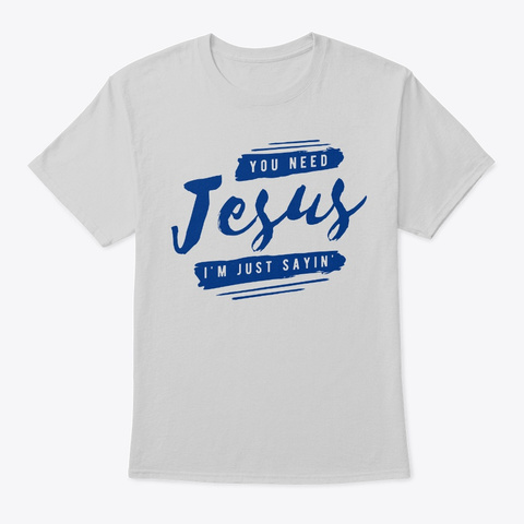 You Need Jesus Im Just Sayin Unisex Tshirt