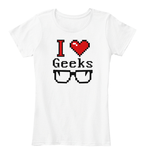 I Love Geeks White T-Shirt Front