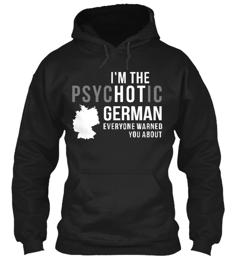 Im The Psychotic German Everyone Warned You About Black T-Shirt Front