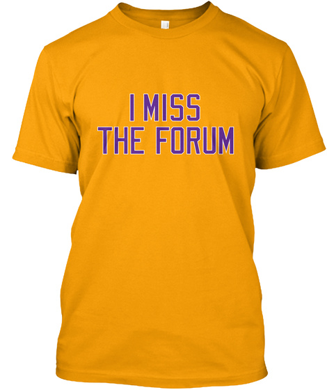 I Miss The Forum Gold T-Shirt Front