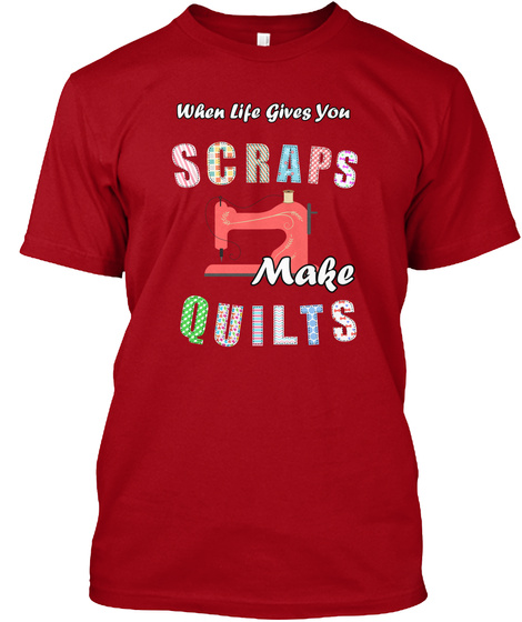 When Life Gives You Scraps Make Quilts Deep Red T-Shirt Front