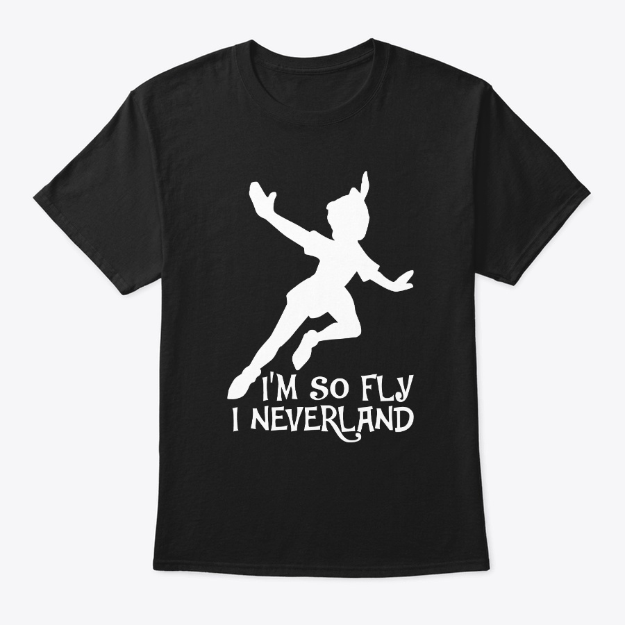 Funny Im So Fly I Neverland Shirts Unisex Tshirt