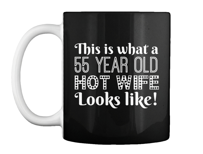 This Is What 55 Years Old Hot Wife Looks T Coffee Mug Ebay 