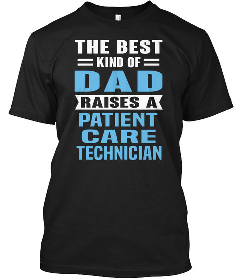 Patient Care Technician - the best kind of dad raises a patient care ...