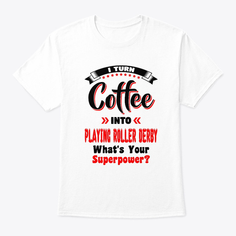 Turn Coffee Into Roller Derby White T-Shirt Front