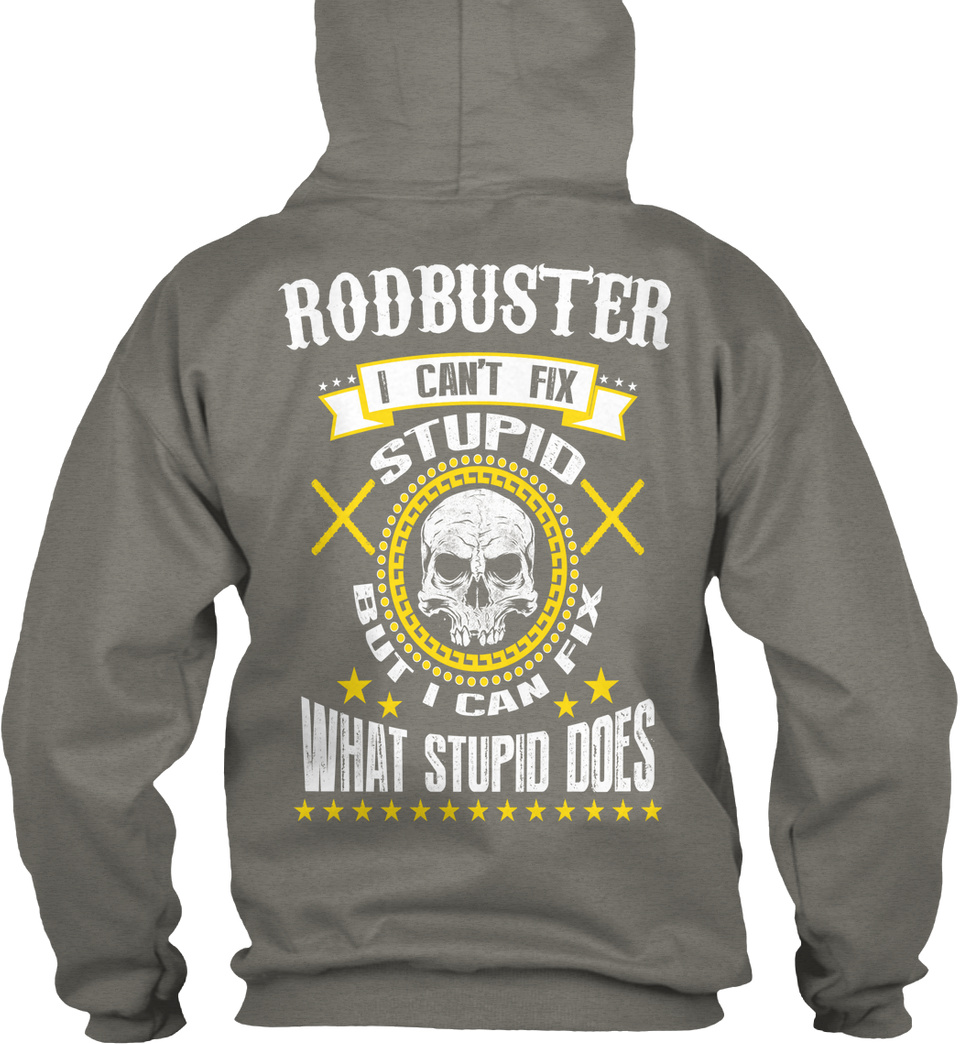 Rodbuster Can T Fix Stupid Products From Rodbusters Apparel