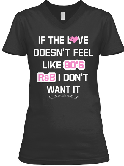 If The Love Doesn't Feel Like 90's R&B I Don't Want It Black T-Shirt Front