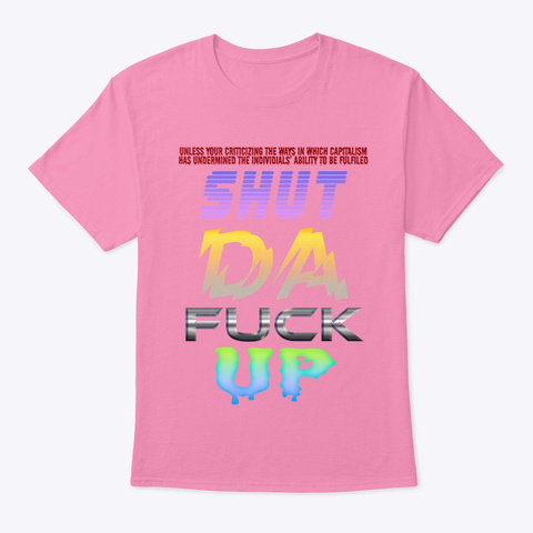 Capitalism,,, Shut Da Fuck Up Pink T-Shirt Front
