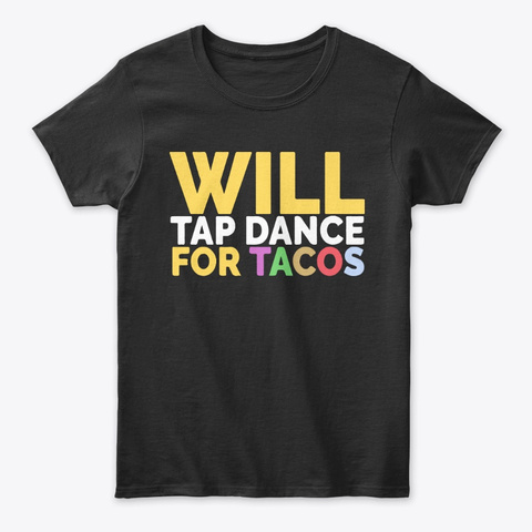 Will Tap Dance For Tacos Funny Tee