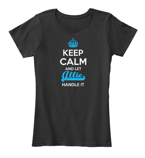 Keep Calm And Let Allie Handle It Black T-Shirt Front