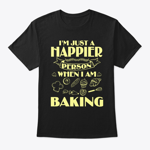 Funny Baking I'm Just A Happier Person W Black T-Shirt Front