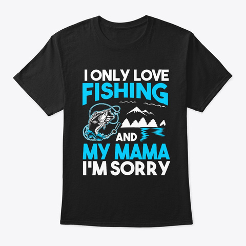 I Only Love Fishing And My Mama Black T-Shirt Front