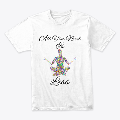 Meditation   All You Need Is Less White T-Shirt Front
