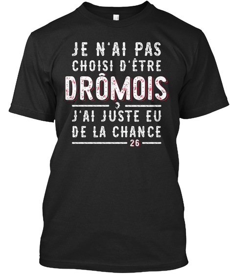 Je N Ai Pas Choisi D Etre Dromois J Ai Juste Eu De La Chance 26 Black T-Shirt Front