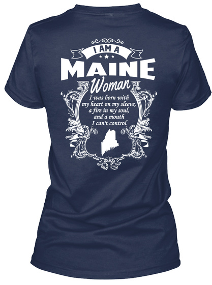 I Am A Maine Woman I Was Born With My Heart On My Sleeve, A Fire My Soul And A Mouth I Can't Control Navy T-Shirt Back
