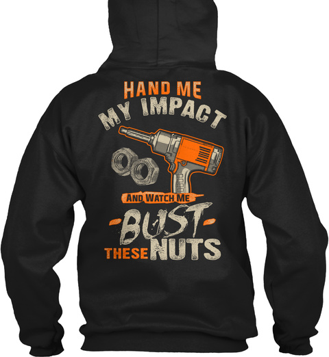  Hand Me My Impact And Watch Me Bust These Nuts Black T-Shirt Back