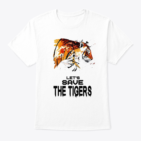 ''lets Save The Tigers''    White White T-Shirt Front