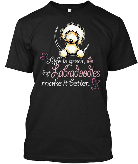 Life Is Great , But Labradoodles Make It Better. Black T-Shirt Front